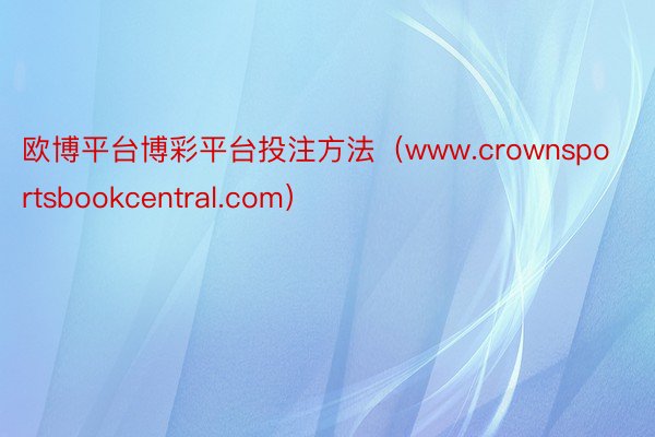 欧博平台博彩平台投注方法（www.crownsportsbookcentral.com）