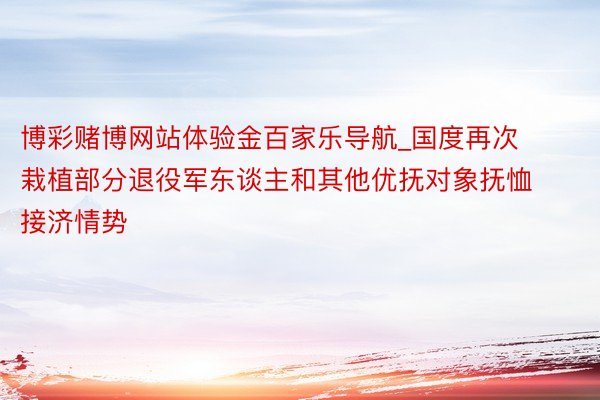 博彩赌博网站体验金百家乐导航_国度再次栽植部分退役军东谈主和其他优抚对象抚恤接济情势